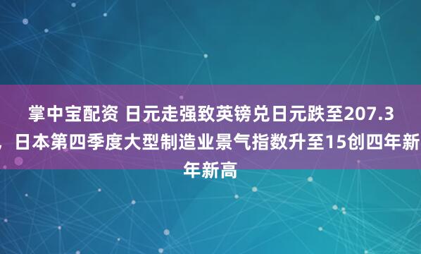 掌中宝配资 日元走强致英镑兑日元跌至207.30，日本第四季度大型制造业景气指数升至15创四年新高